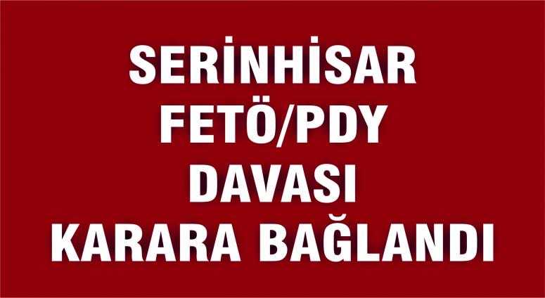 SERİNHİSAR FETÖ/PDY  DAVASI KARARA BAĞLANDI